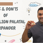 DO'S & DON'TS OF INVISALIGN PALATAL EXPANDER